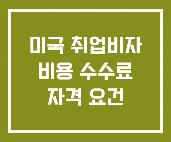 미국 취업비자 비용 수수료 자격 요건