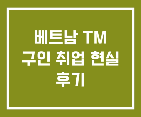 베트남 TM 구인 취업 현실 후기