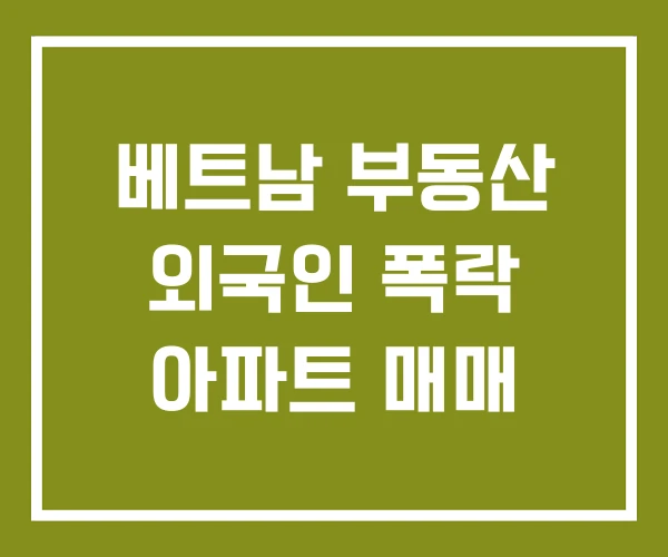 베트남 부동산 외국인 폭락 아파트 매매