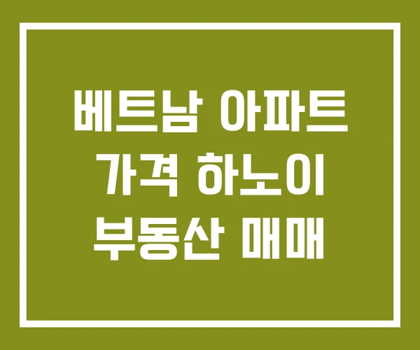 베트남 아파트 가격 하노이 부동산 매매