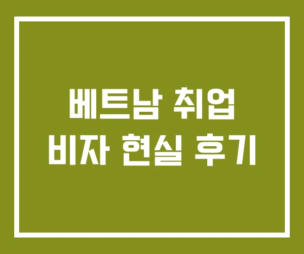 베트남 취업 비자 현실 후기