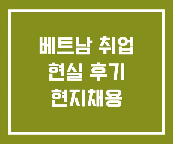 베트남 취업 현실 후기 현지채용