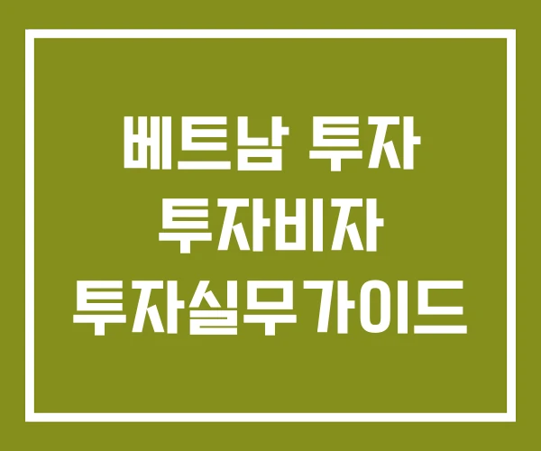 베트남 투자 투자비자 투자실무가이드