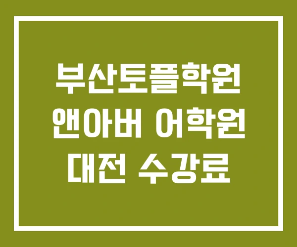 부산토플학원 앤아버 어학원 대전 수강료