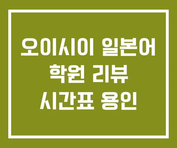 오이시이 일본어 학원 리뷰 시간표 용인