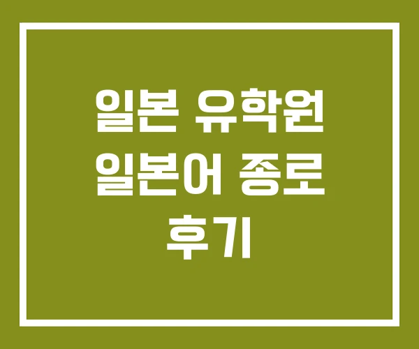 일본 유학원 일본어 종로 후기