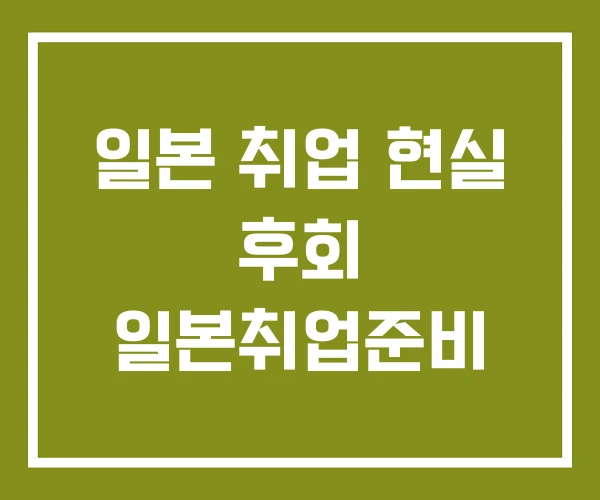 일본 취업 현실 후회 일본취업준비