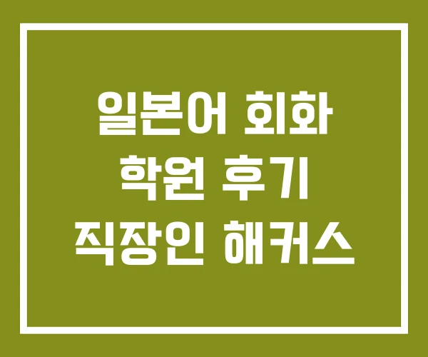 일본어 회화 학원 후기 직장인 해커스
