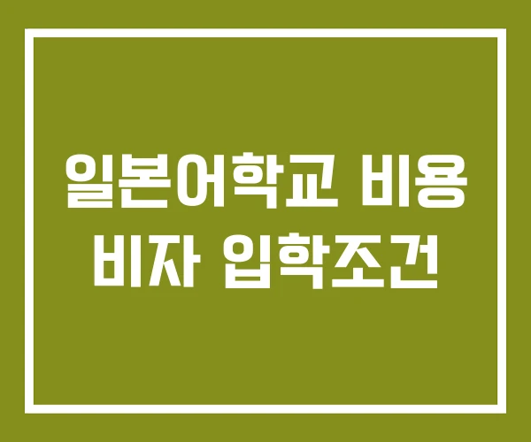 일본어학교 비용 비자 입학조건