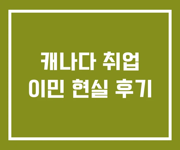 캐나다 취업 이민 현실 후기