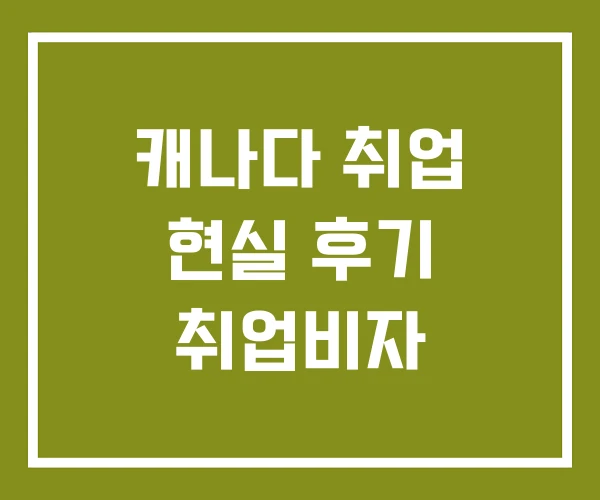 캐나다 취업 현실 후기 취업비자