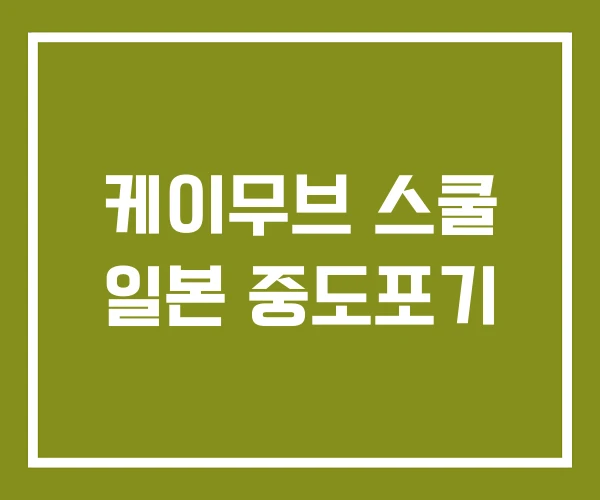 케이무브 스쿨 일본 중도포기