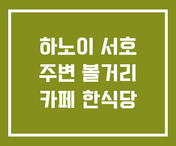 하노이 서호 주변 볼거리 카페 한식당