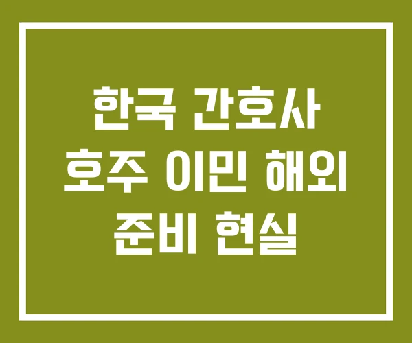 한국 간호사 호주 이민 해외 준비 현실