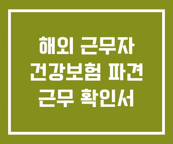 해외 근무자 건강보험 파견 근무 확인서