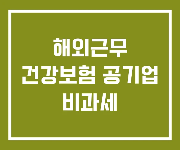 해외근무 건강보험 공기업 비과세