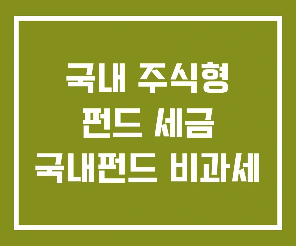 국내 주식형 펀드 세금 국내펀드 비과세