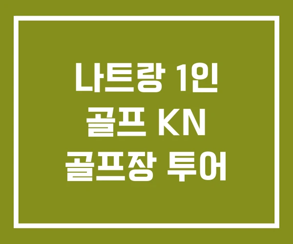 나트랑 1인 골프 KN 골프장 투어