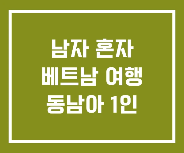 남자 혼자 베트남 여행 동남아 1인