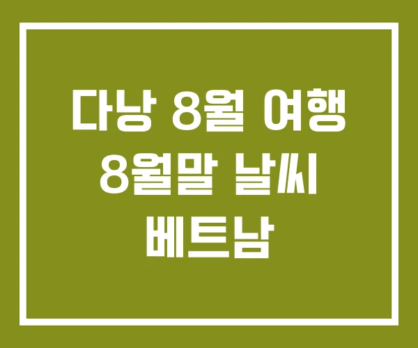 다낭 8월 여행 8월말 날씨 베트남