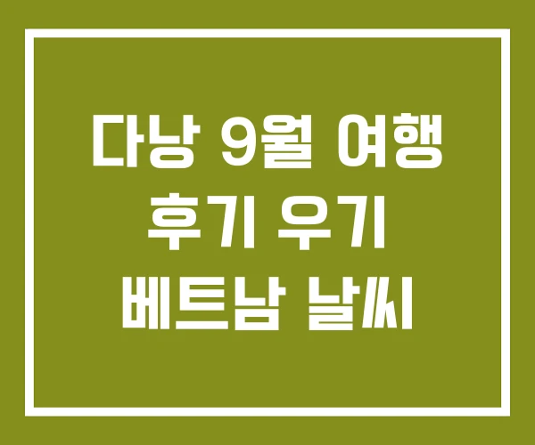 다낭 9월 여행 후기 우기 베트남 날씨