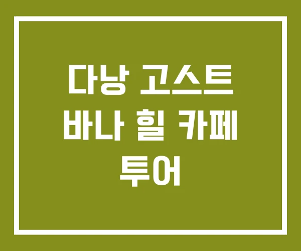 다낭 고스트 바나 힐 카페 투어