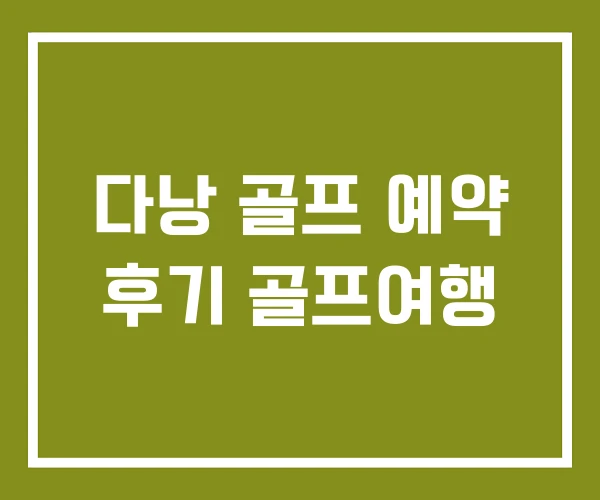 다낭 골프 예약 후기 골프여행 다낭 골프 예약 후기 골프여행