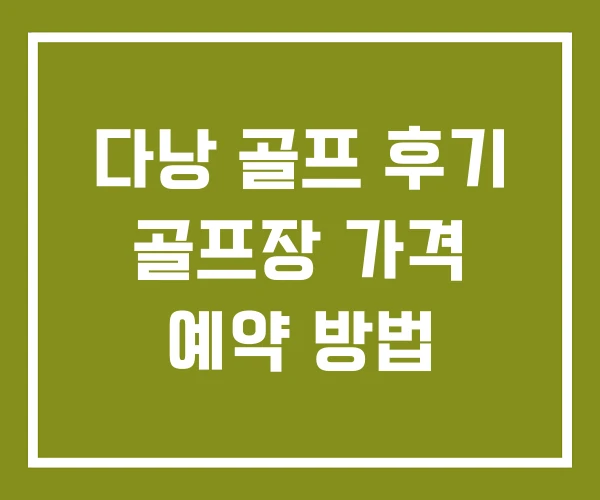 다낭 골프 후기 골프장 가격 예약 방법 다낭 골프 후기 골프장 가격 예약 방법