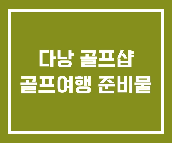 다낭 골프샵 골프여행 준비물