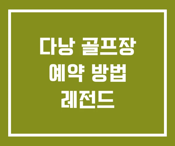 다낭 골프장 예약 방법 레전드