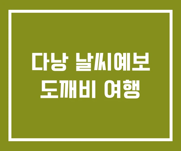 다낭 날씨예보 도깨비 여행