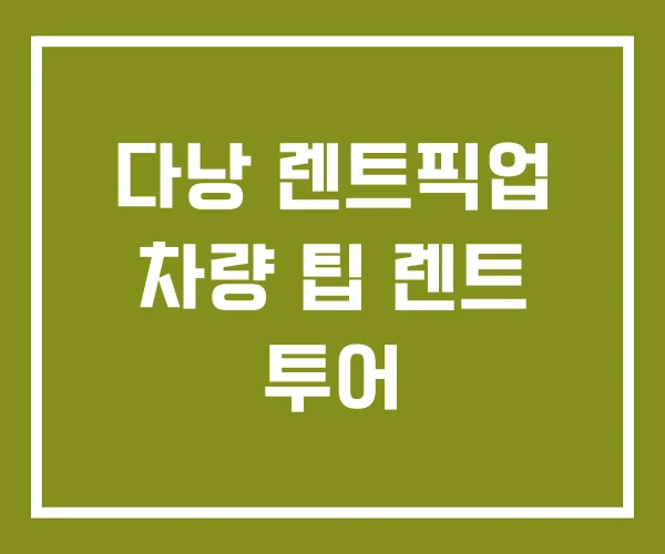 다낭 렌트픽업 차량 팁 렌트 투어