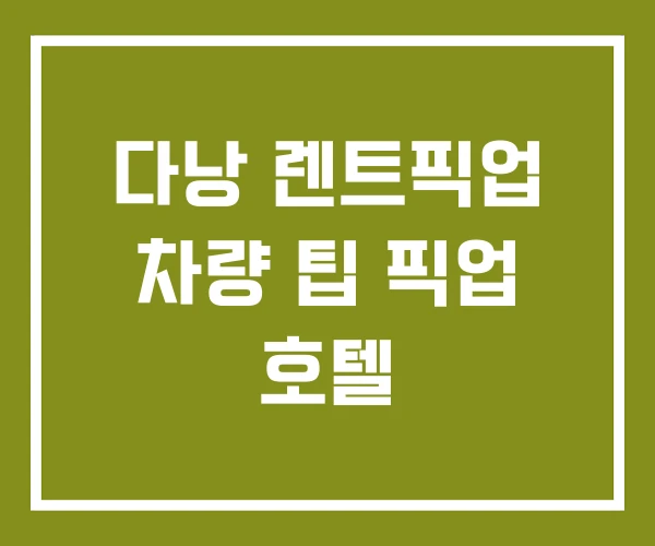 다낭 렌트픽업 차량 팁 픽업 호텔