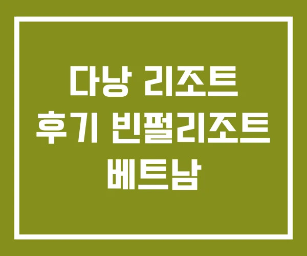 다낭 리조트 후기 빈펄리조트 베트남