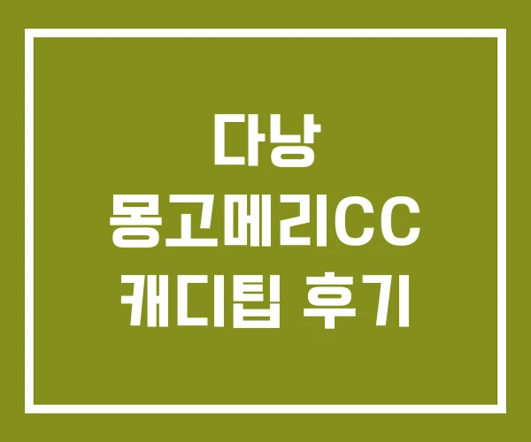 다낭 몽고메리CC 캐디팁 후기