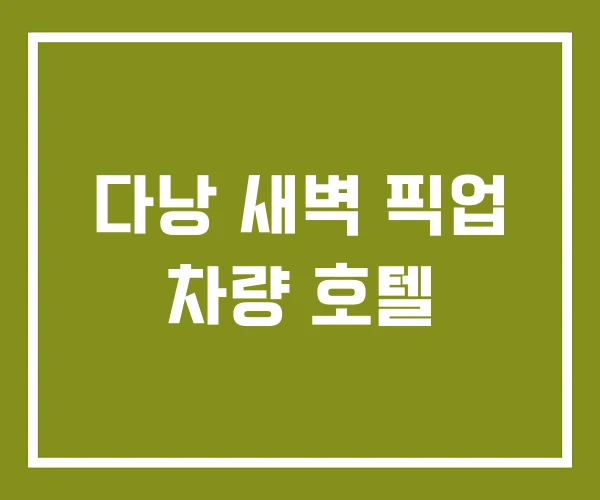 다낭 새벽 픽업 차량 호텔