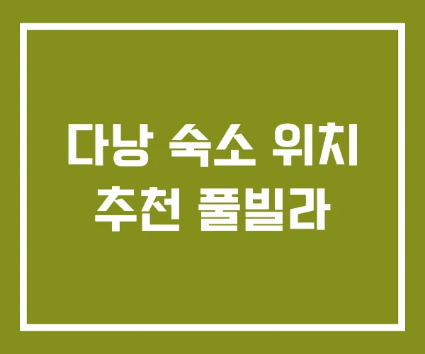 다낭 숙소 위치 추천 풀빌라