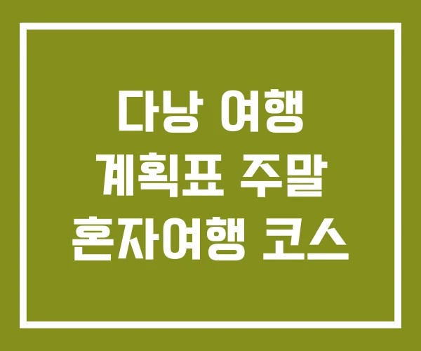 다낭 여행 계획표 주말 혼자여행 코스