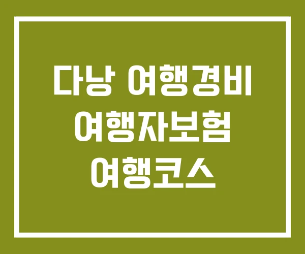 다낭 여행경비 여행자보험 여행코스