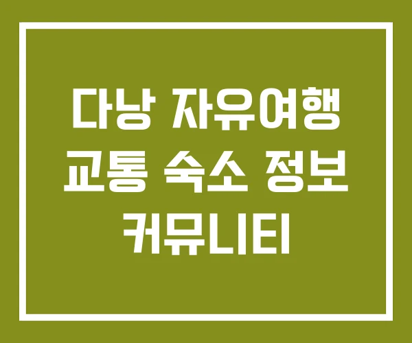 다낭 자유여행 교통 숙소 정보 커뮤니티