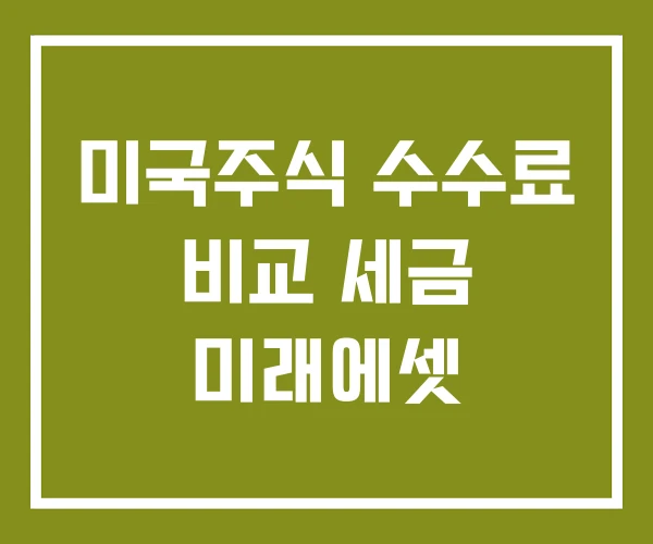 미국주식 수수료 비교 세금 미래에셋