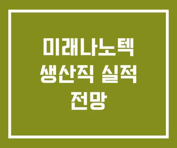 미래나노텍 생산직 실적 전망