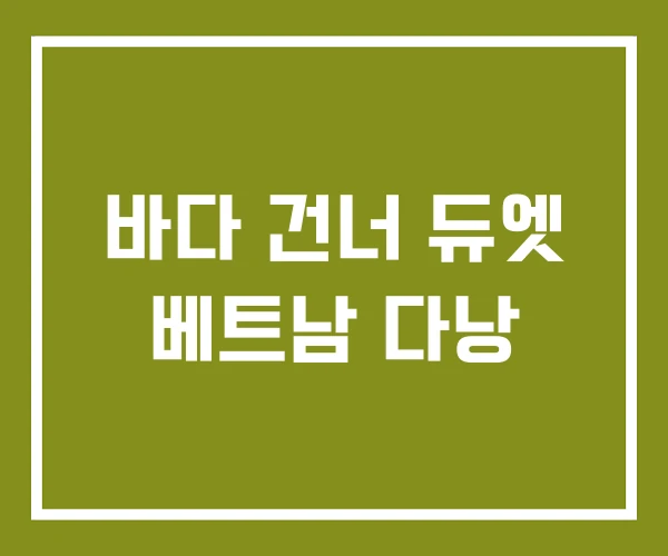 바다 건너 듀엣 베트남 다낭 바다 건너 듀엣 베트남 다낭