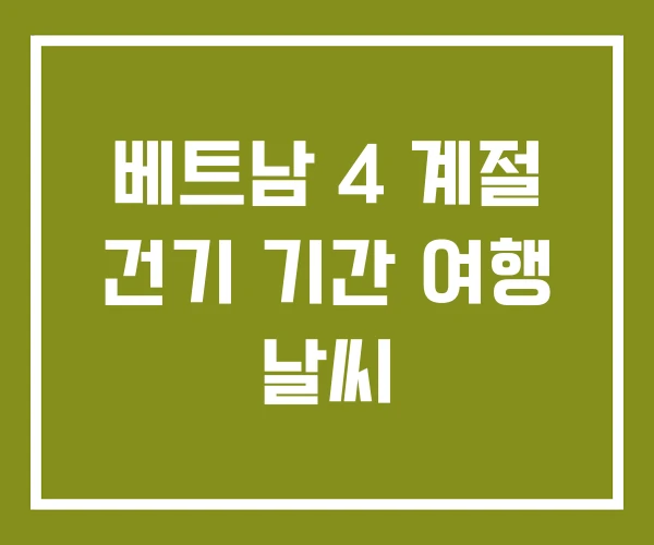 베트남 4 계절 건기 기간 여행 날씨