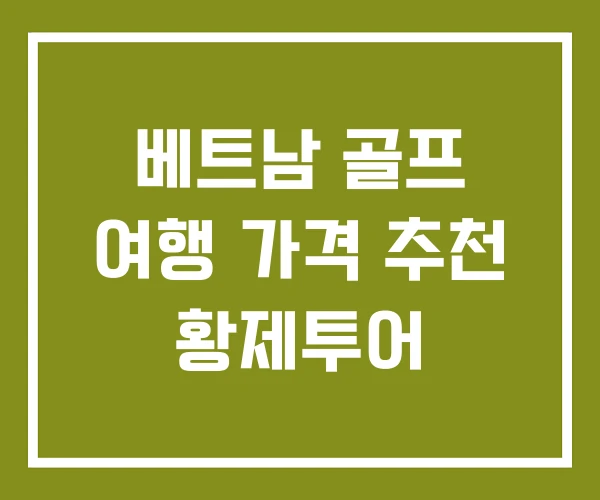 베트남 골프 여행 가격 추천 황제투어