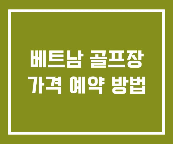 베트남 골프장 가격 예약 방법 베트남 골프장 가격 예약 방법