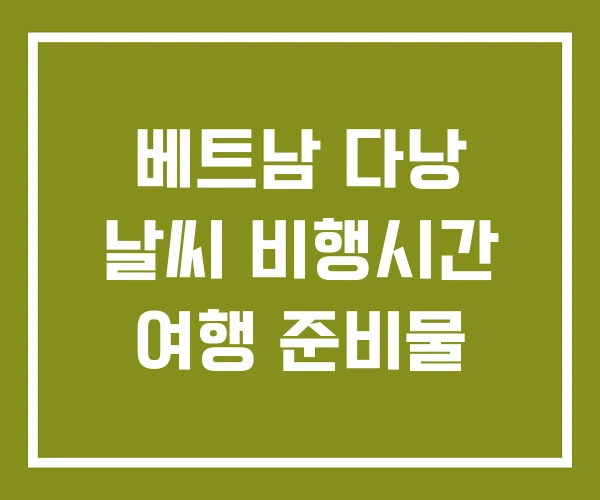 베트남 다낭 날씨 비행시간 여행 준비물