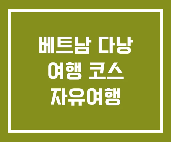 베트남 다낭 여행 코스 자유여행 베트남 다낭 여행 코스 자유여행