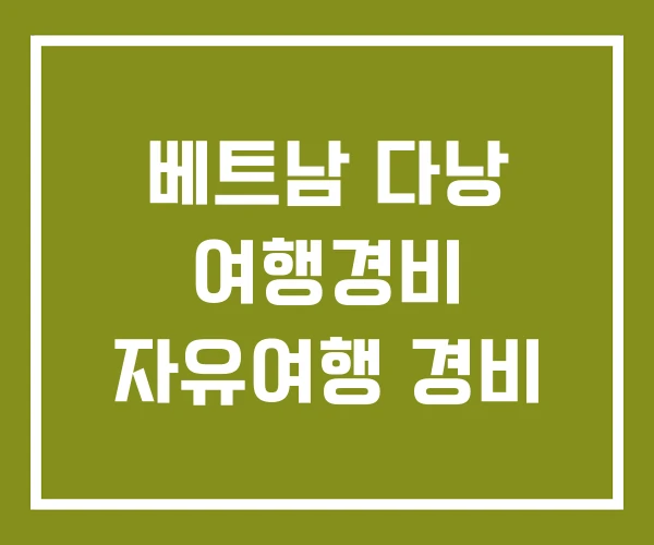 베트남 다낭 여행경비 자유여행 경비