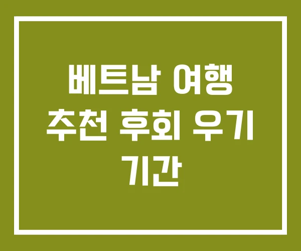 베트남 여행 추천 후회 우기 기간